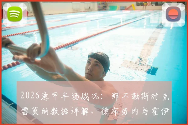 2026意甲半场战况：那不勒斯对克雷莫纳数据详解，德布劳内与霍伊伦进球分析