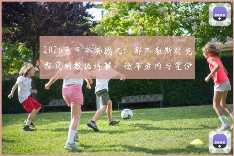 2026意甲半场战况:那不勒斯对克雷莫纳数据详解,德布劳内与霍伊伦进球分析