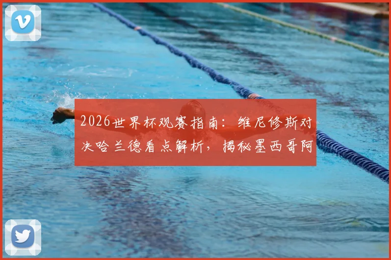 2026世界杯观赛指南：维尼修斯对决哈兰德看点解析，揭秘墨西哥阿兹特克魔鬼主场优势
