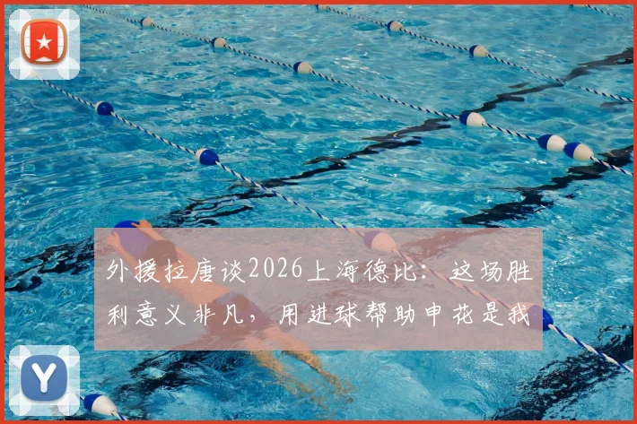 外援拉唐谈2026上海德比：这场胜利意义非凡，用进球帮助申花是我的荣幸